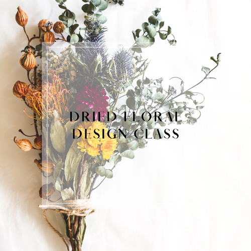 Dried Floral Design Workshop - April 23rd - Bowen's Botanicals